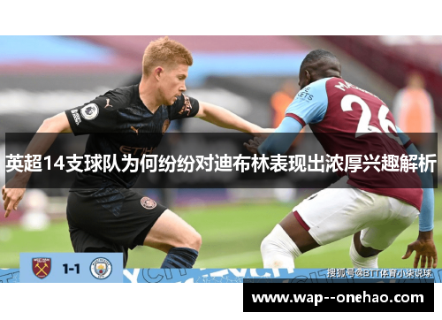 英超14支球队为何纷纷对迪布林表现出浓厚兴趣解析