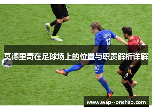 莫德里奇在足球场上的位置与职责解析详解