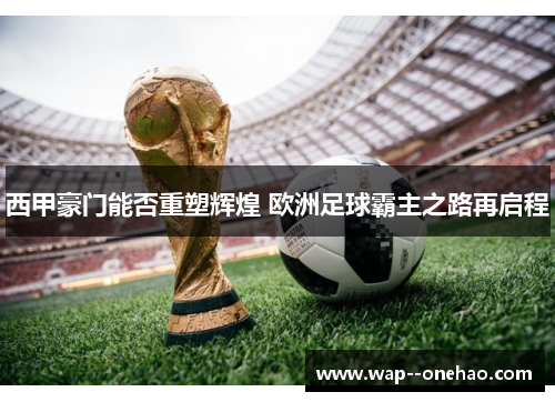 西甲豪门能否重塑辉煌 欧洲足球霸主之路再启程