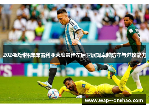 2024欧洲杯库库雷利亚荣膺最佳左后卫展现卓越防守与进攻能力