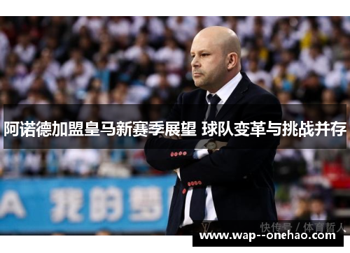 阿诺德加盟皇马新赛季展望 球队变革与挑战并存